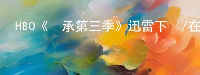 程永莉發布HBO《繼承第三季》迅雷下載/在線觀看/百度云-都市/情感-美劇天堂